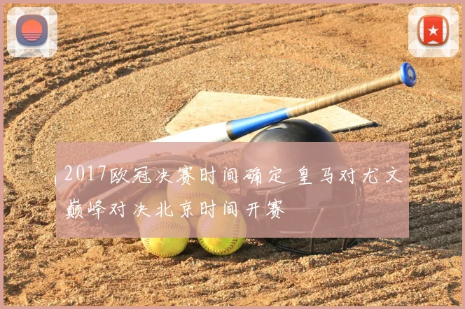 2017欧冠决赛时间确定 皇马对尤文巅峰对决北京时间开赛